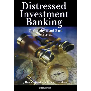 Distressed Investment Banking - To the Abyss and Back - Second Edition