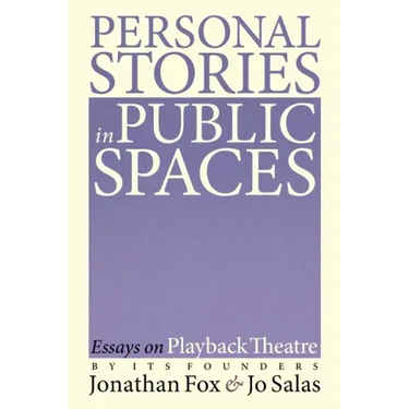 Personal Stories in Public Spaces: Essays on Playback Theatre by Its Founders