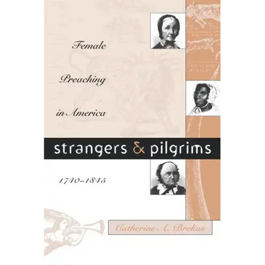 Strangers and Pilgrims: Female Preaching in America, 1740-1845