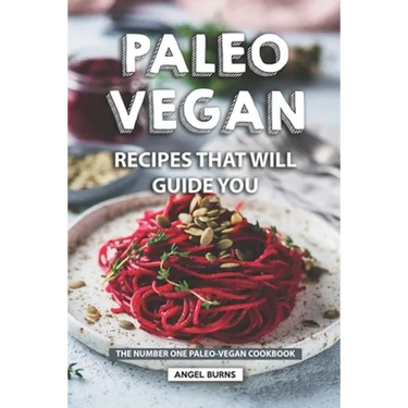 Paleo Vegan Recipes That Will Guide You: The Number One Paleo-Vegan Cookbook