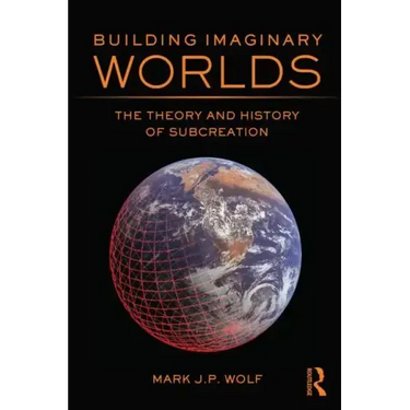 Building Imaginary Worlds: The Theory and History of Subcreation