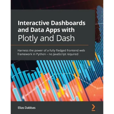 Interactive Dashboards and Data Apps with Plotly and Dash: Harness the power of a fully fledged frontend web framework in Python - no JavaScript requi