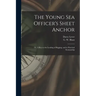The Young Sea Officer's Sheet Anchor; or, A Key to the Leading of Rigging, and to Practical Seamanship