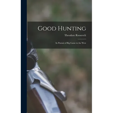 Good Hunting: In Pursuit of Big Game in the West