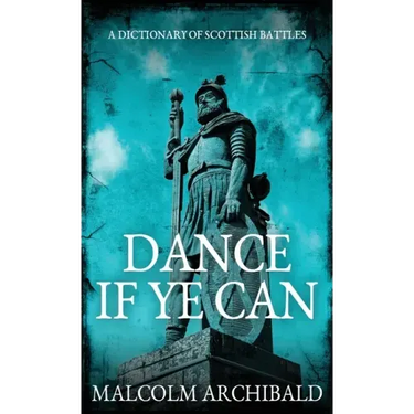 Dance If Ye Can: A Dictionary of Scottish Battles