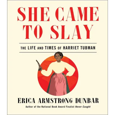 She Came to Slay: The Life and Times of Harriet Tubman