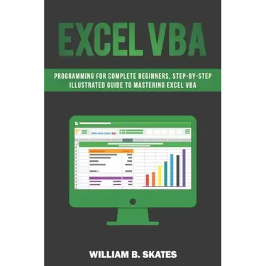 Excel VBA: Programming for Complete Beginners, Step-By-Step Illustrated Guide to Mastering Excel VBA