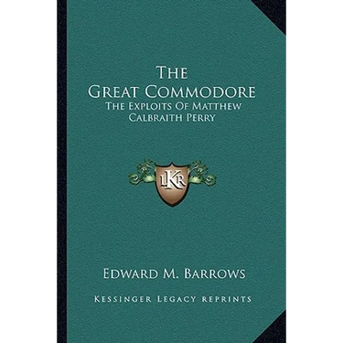 The Great Commodore: The Exploits Of Matthew Calbraith Perry