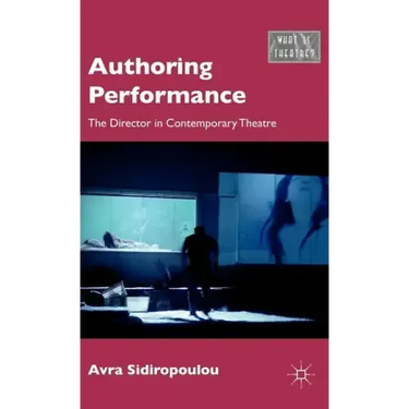 Authoring Performance: The Director in Contemporary Theatre