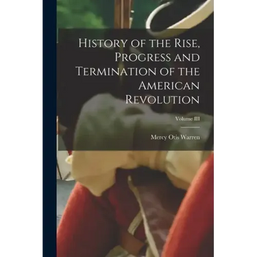 History of the Rise, Progress and Termination of the American Revolution; Volume III