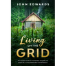 Living Off The Grid: The Complete Guide for a Sustainable, Tranquility and Simple Life, a Living of Minimalism and Self Reliance