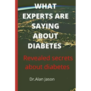 What Experts Are Saying about Diabetes: Revealed secrets about diabetes