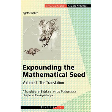Expounding the Mathematical Seed. Vol. 1: The Translation: A Translation of Bhāskara I on the Mathematical Chapter of the Āryabhatīya