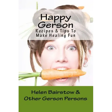 Happy Gerson: Recipes And Tips to Make Healing Fun