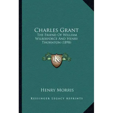 Charles Grant: The Friend of William Wilberforce and Henry Thornton (1898)