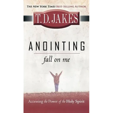 Anointing: Fall on Me: Accessing the Power of the Holy Spirit