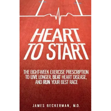 Heart to Start: The Eight-Week Exercise Prescription to Live Longer, Beat Heart Disease, and Run Your Best Race