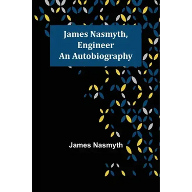 James Nasmyth, Engineer: An Autobiography