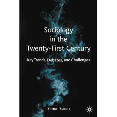 Sociology in the Twenty-First Century: Key Trends, Debates, and Challenges