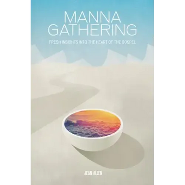 Manna Gathering: Fresh Insights Into The Heart Of The Gospels