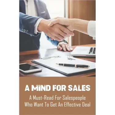 A Mind For Sales: A Must-Read For Salespeople Who Want To Get An Effective Deal: Selling Presentations