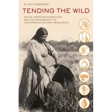 Tending the Wild: Native American Knowledge and the Management of California's Natural Resources