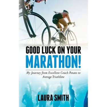 Good Luck on Your Marathon!: My Journey from Excellent Couch Potato to Average Triathlete