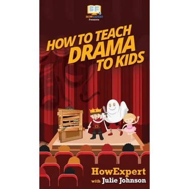 How To Teach Drama To Kids: Your Step By Step Guide to Teaching Drama to Kids