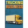 Trucking Business: How to Start, Run, and Grow an Owner Operator Trucking Business