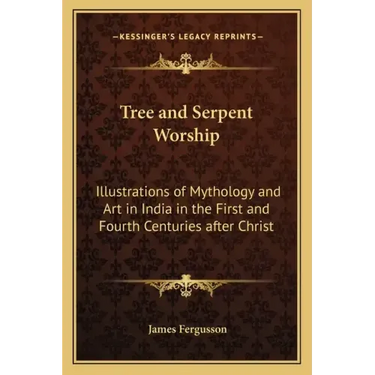Tree and Serpent Worship: Illustrations of Mythology and Art in India in the First and Fourth Centuries After Christ