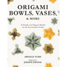 Origami Bowls, Vases, and More: 22 Simple, but Elegant Models for the Intermediate Folder
