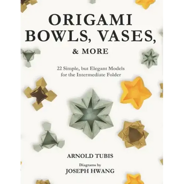 Origami Bowls, Vases, and More: 22 Simple, but Elegant Models for the Intermediate Folder