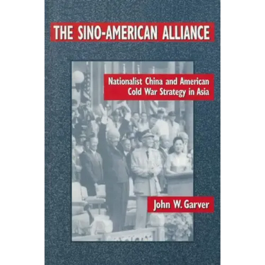 The Sino-American Alliance: Nationalist China and American Cold War Strategy in Asia