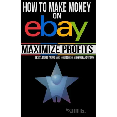 How to Make Money on eBay -- Maximize Profits: Secrets, Stories, Tips and Hacks - Confessions of a 16-year eBay Veteran