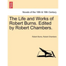 The Life and Works of Robert Burns. Edited by Robert Chambers.