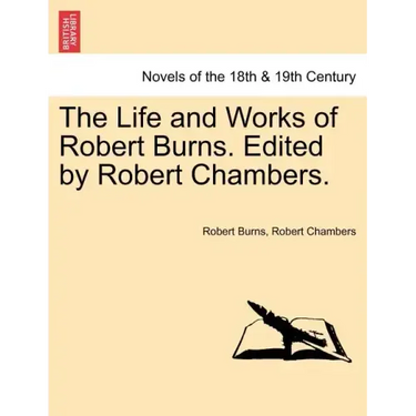 The Life and Works of Robert Burns. Edited by Robert Chambers.
