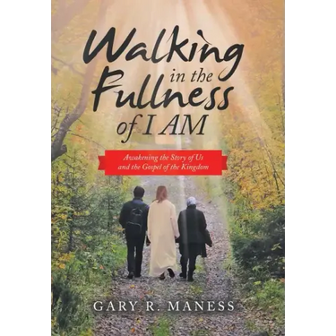 Walking in the Fullness of I Am: Awakening the Story of Us and the Gospel of the Kingdom