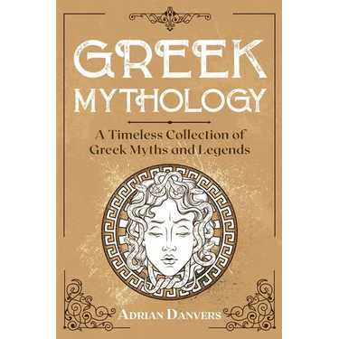 Greek Mythology: A Timeless Collection of Greek Myths and Legends