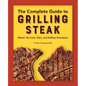 The Complete Guide to Grilling Steak Cookbook: Master the Cuts, Rubs, and Grilling Techniques