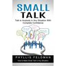 Small Talk: Talk to Anybody in Any Situation With Complete Confidence (How to Make Small Talk in Any Situation)