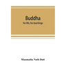 Buddha: his life, his teachings, his order (together with the history of the Buddhism)