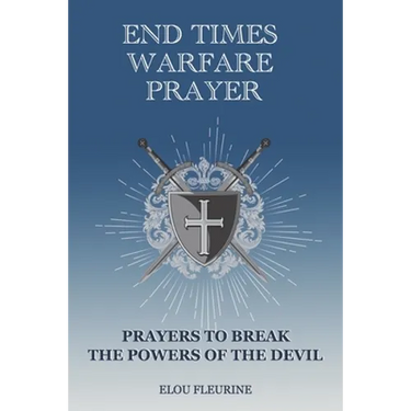 End Times Warfare Prayer: Prayers to Break the Powers of the Devil