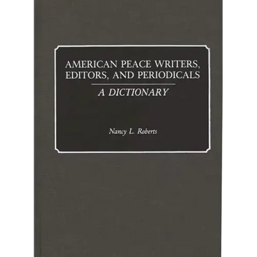 American Peace Writers, Editors, and Periodicals: A Dictionary