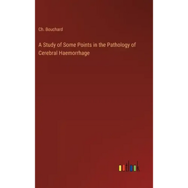 A Study of Some Points in the Pathology of Cerebral Haemorrhage