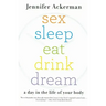 Sex Sleep Eat Drink Dream: A Day in the Life of Your Body