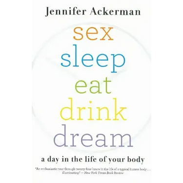 Sex Sleep Eat Drink Dream: A Day in the Life of Your Body
