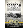Plantations, Slavery and Freedom on Maryland's Eastern Shore