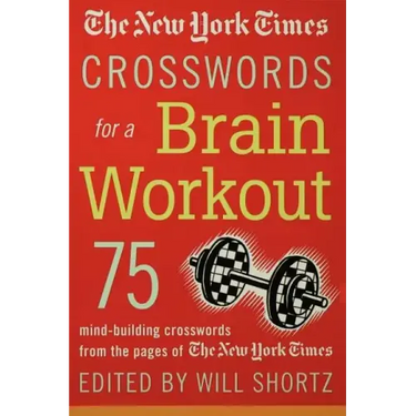 The New York Times Crosswords for a Brain Workout: 75 Mind-Building Crosswords from the Pages of the New York Times