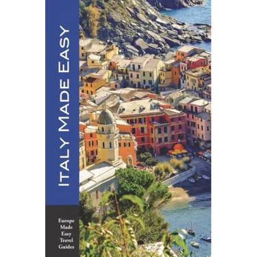 Italy Made Easy: The Top Sights of Rome, Venice, Florence, Milan, Tuscany, Amalfi Coast, Palermo and More! (Europe Made Easy Travel Guides)