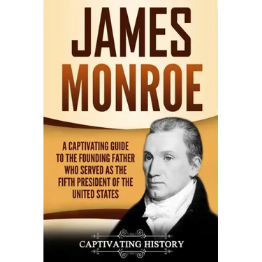 James Monroe: A Captivating Guide to the Founding Father Who Served as the Fifth President of the United States